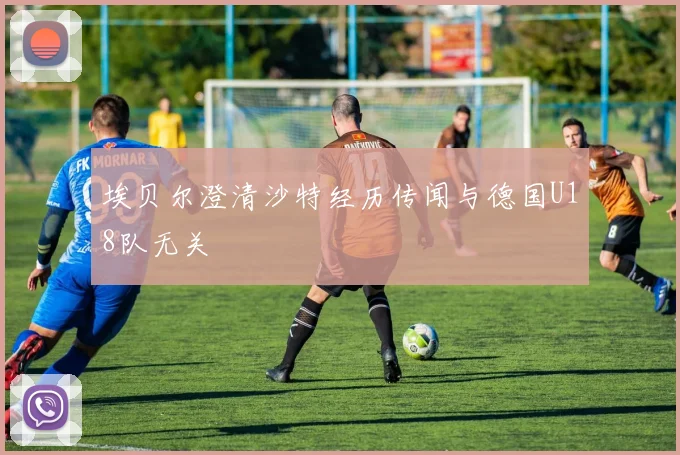 埃贝尔澄清沙特经历传闻与德国U18队无关